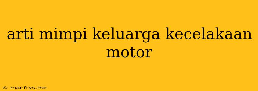 Arti Mimpi Keluarga Kecelakaan Motor