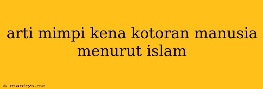 Arti Mimpi Kena Kotoran Manusia Menurut Islam