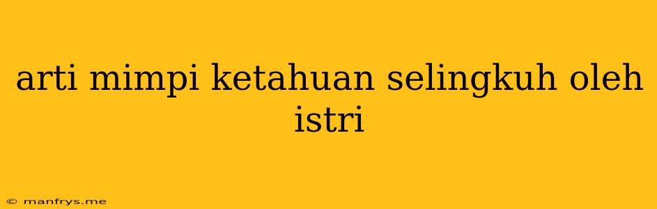 Arti Mimpi Ketahuan Selingkuh Oleh Istri