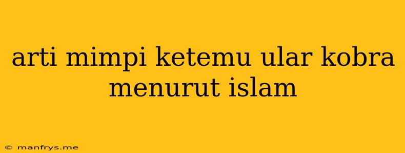 Arti Mimpi Ketemu Ular Kobra Menurut Islam