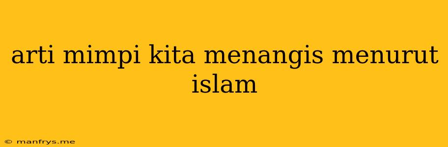 Arti Mimpi Kita Menangis Menurut Islam