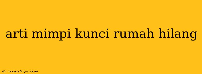 Arti Mimpi Kunci Rumah Hilang