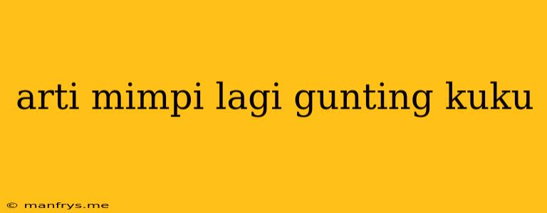 Arti Mimpi Lagi Gunting Kuku