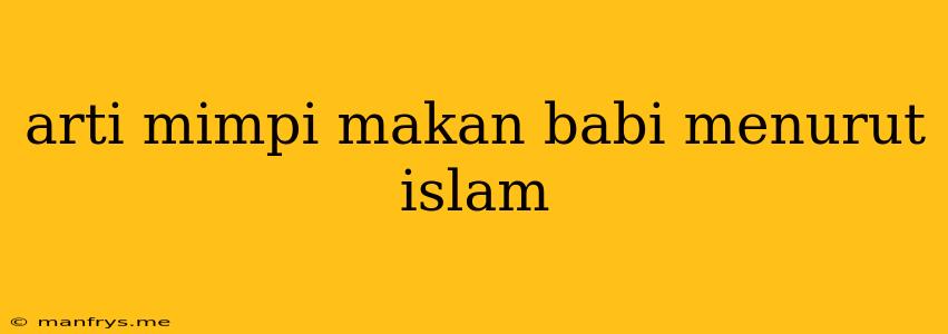 Arti Mimpi Makan Babi Menurut Islam