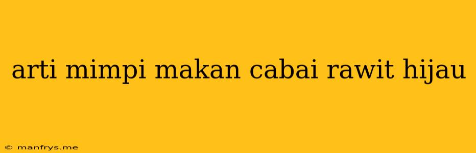 Arti Mimpi Makan Cabai Rawit Hijau