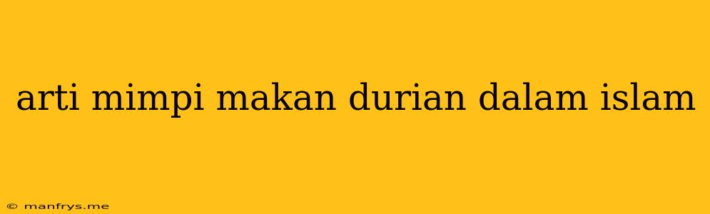 Arti Mimpi Makan Durian Dalam Islam