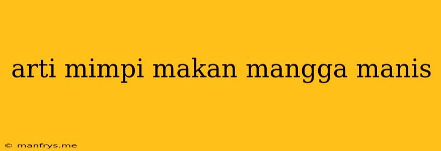 Arti Mimpi Makan Mangga Manis