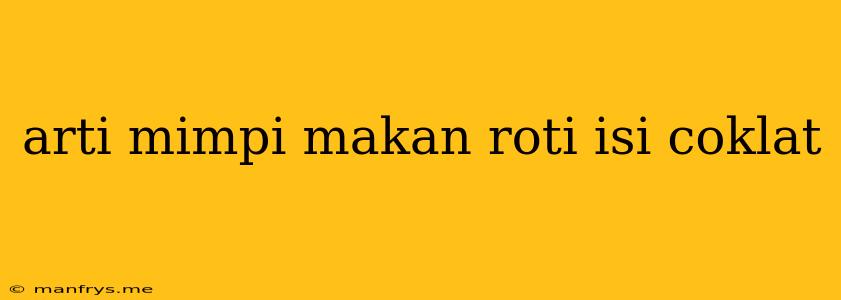 Arti Mimpi Makan Roti Isi Coklat