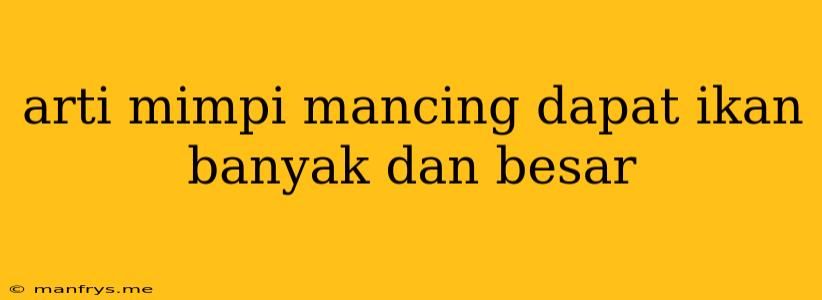 Arti Mimpi Mancing Dapat Ikan Banyak Dan Besar