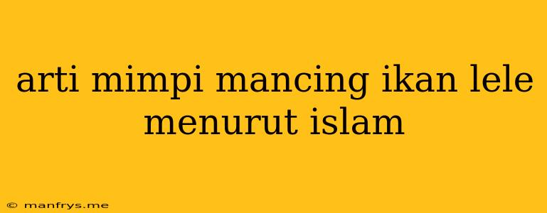 Arti Mimpi Mancing Ikan Lele Menurut Islam