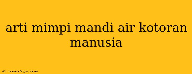 Arti Mimpi Mandi Air Kotoran Manusia