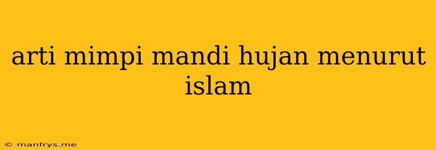 Arti Mimpi Mandi Hujan Menurut Islam