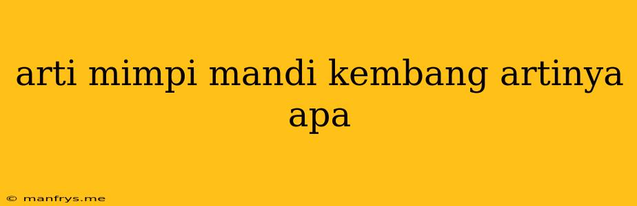 Arti Mimpi Mandi Kembang Artinya Apa