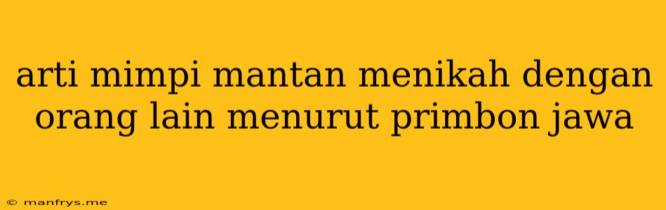 Arti Mimpi Mantan Menikah Dengan Orang Lain Menurut Primbon Jawa