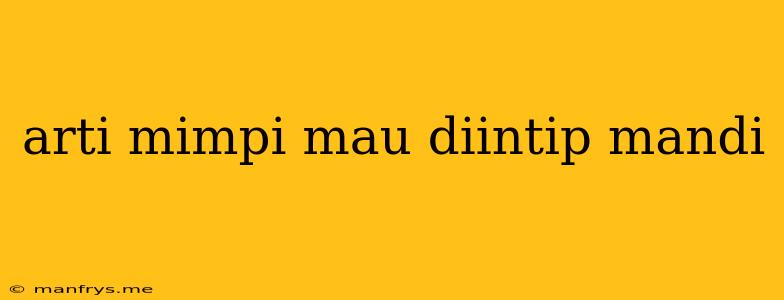 Arti Mimpi Mau Diintip Mandi