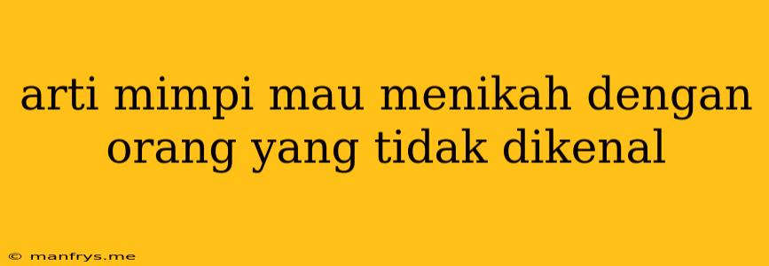 Arti Mimpi Mau Menikah Dengan Orang Yang Tidak Dikenal