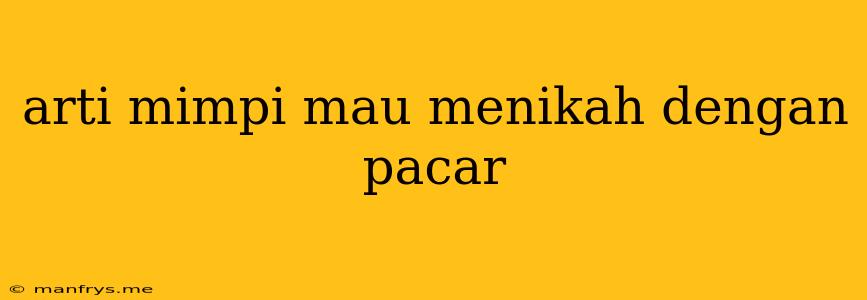 Arti Mimpi Mau Menikah Dengan Pacar