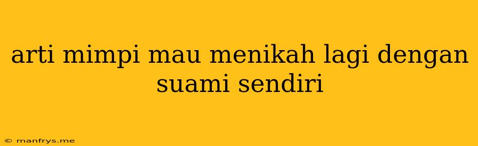 Arti Mimpi Mau Menikah Lagi Dengan Suami Sendiri