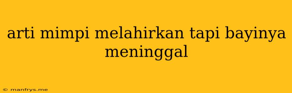 Arti Mimpi Melahirkan Tapi Bayinya Meninggal