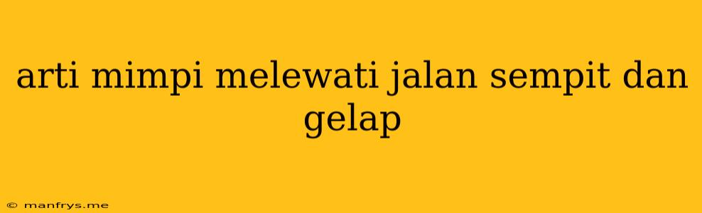 Arti Mimpi Melewati Jalan Sempit Dan Gelap