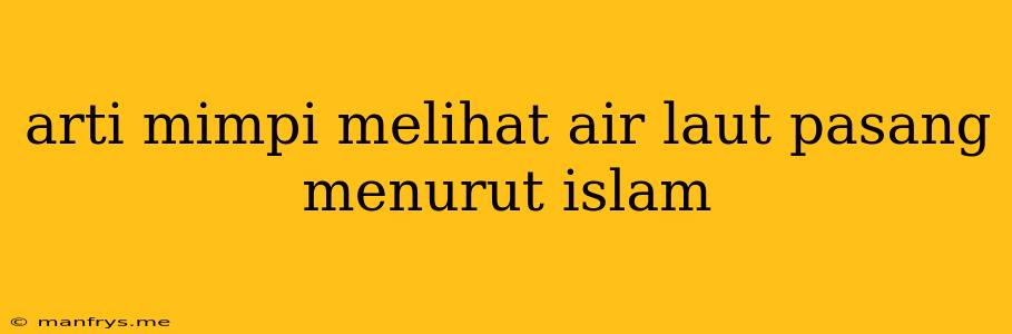 Arti Mimpi Melihat Air Laut Pasang Menurut Islam