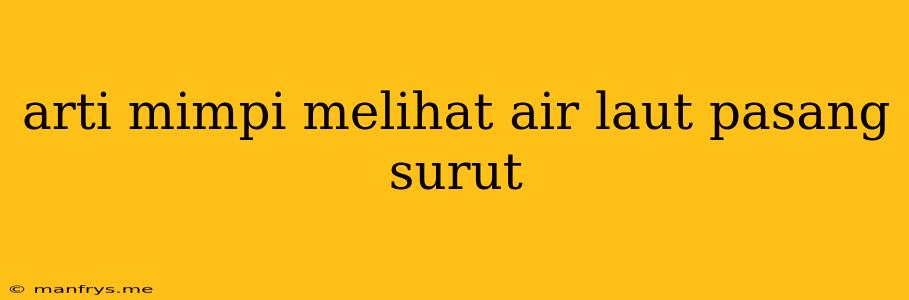 Arti Mimpi Melihat Air Laut Pasang Surut