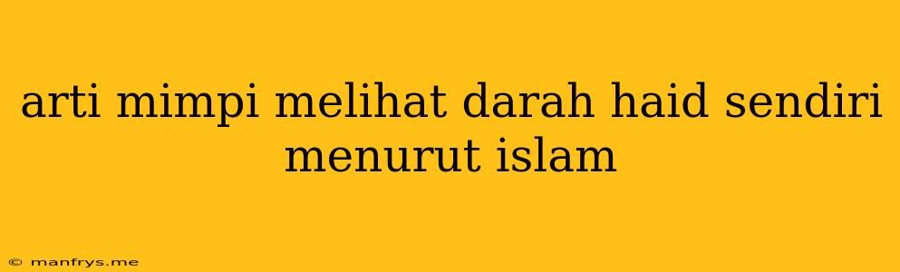 Arti Mimpi Melihat Darah Haid Sendiri Menurut Islam