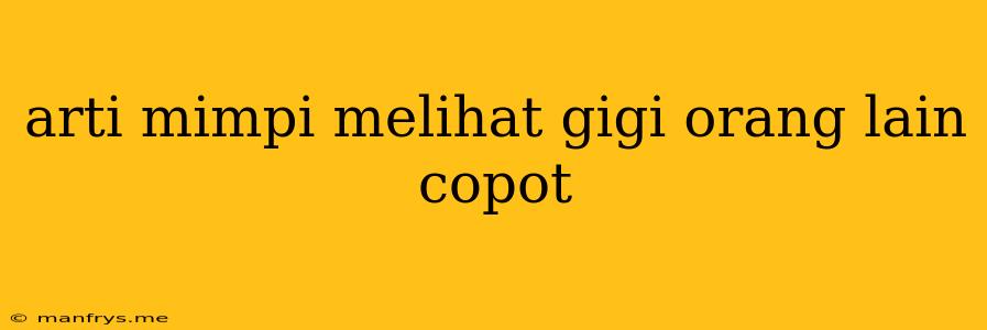 Arti Mimpi Melihat Gigi Orang Lain Copot