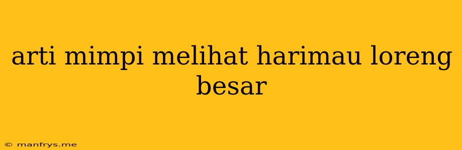 Arti Mimpi Melihat Harimau Loreng Besar