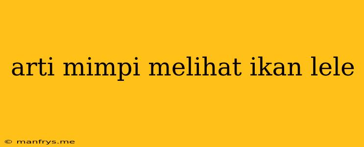 Arti Mimpi Melihat Ikan Lele