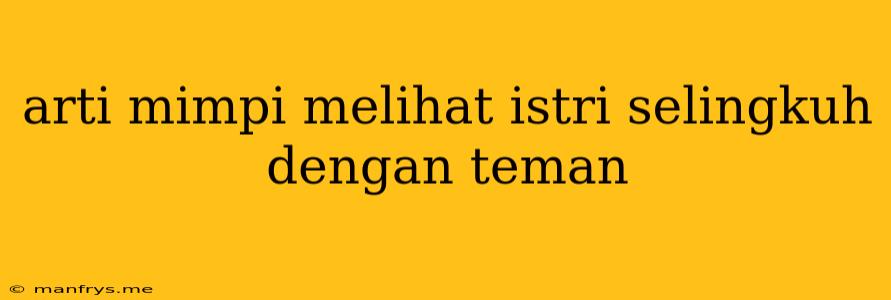 Arti Mimpi Melihat Istri Selingkuh Dengan Teman