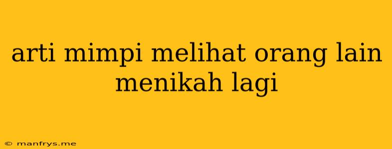 Arti Mimpi Melihat Orang Lain Menikah Lagi