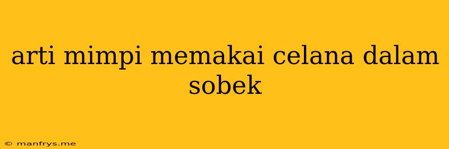 Arti Mimpi Memakai Celana Dalam Sobek