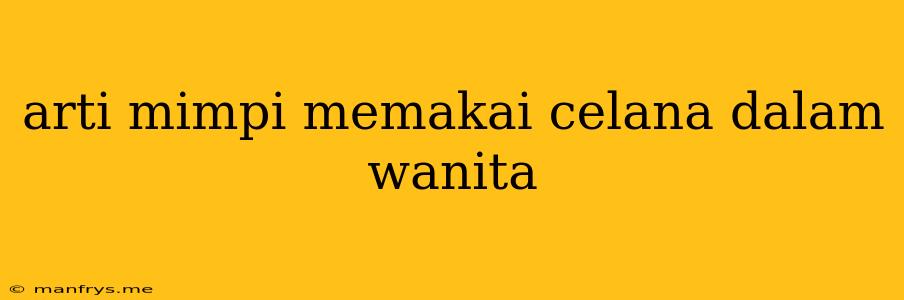 Arti Mimpi Memakai Celana Dalam Wanita