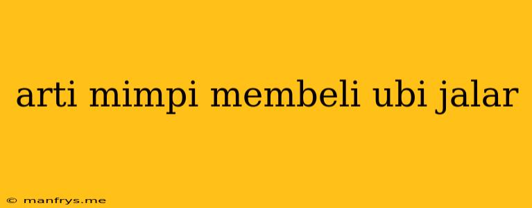 Arti Mimpi Membeli Ubi Jalar