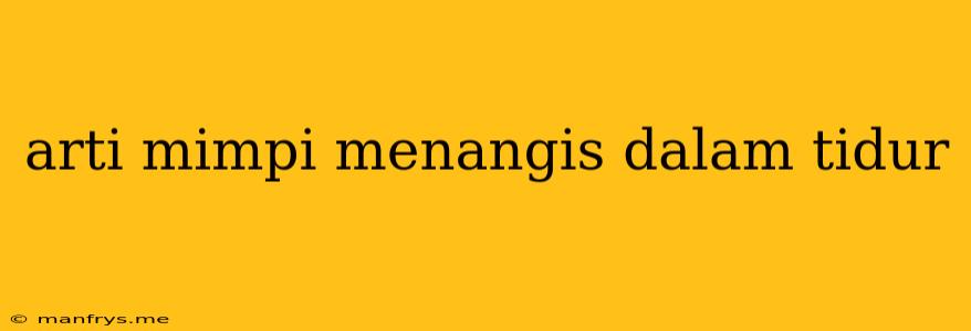 Arti Mimpi Menangis Dalam Tidur