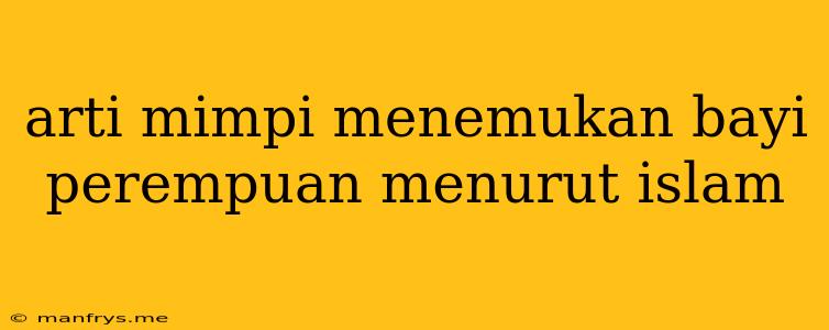 Arti Mimpi Menemukan Bayi Perempuan Menurut Islam