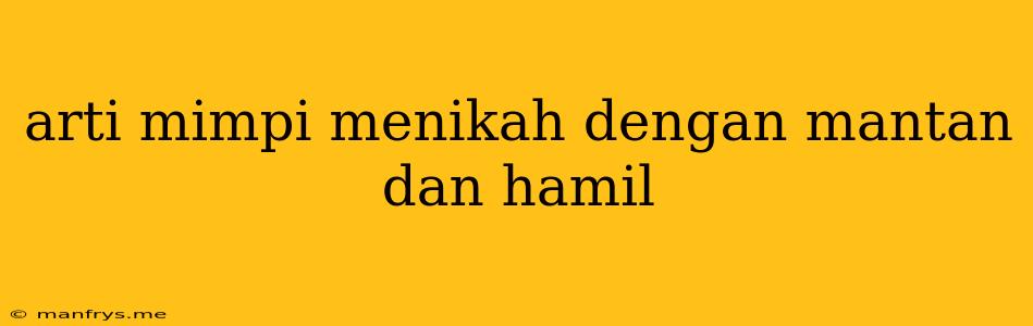 Arti Mimpi Menikah Dengan Mantan Dan Hamil