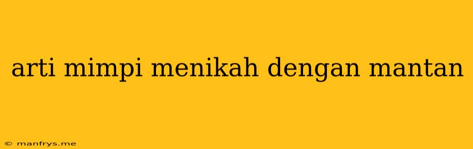 Arti Mimpi Menikah Dengan Mantan