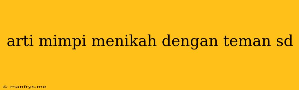 Arti Mimpi Menikah Dengan Teman Sd