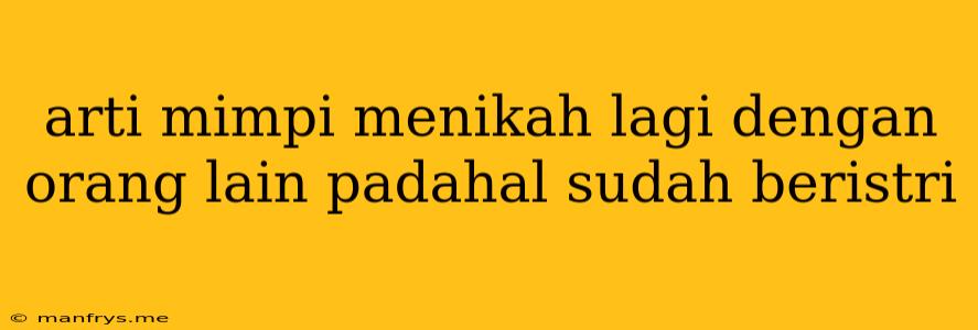 Arti Mimpi Menikah Lagi Dengan Orang Lain Padahal Sudah Beristri