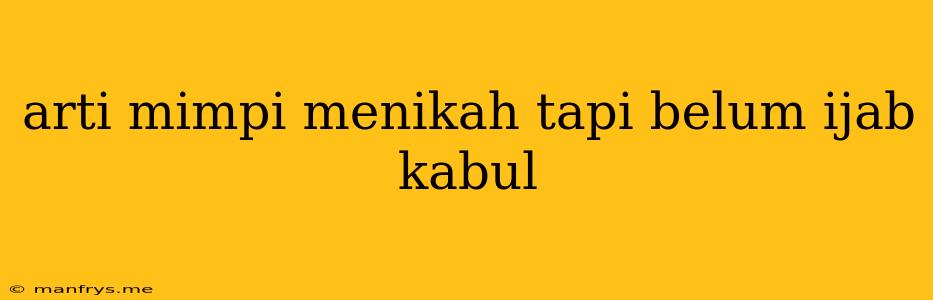 Arti Mimpi Menikah Tapi Belum Ijab Kabul