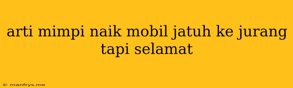 Arti Mimpi Naik Mobil Jatuh Ke Jurang Tapi Selamat