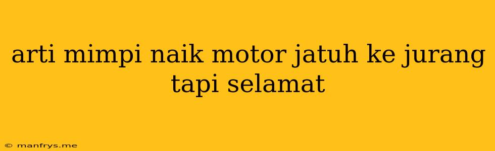 Arti Mimpi Naik Motor Jatuh Ke Jurang Tapi Selamat