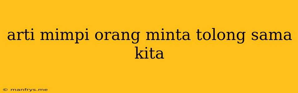 Arti Mimpi Orang Minta Tolong Sama Kita