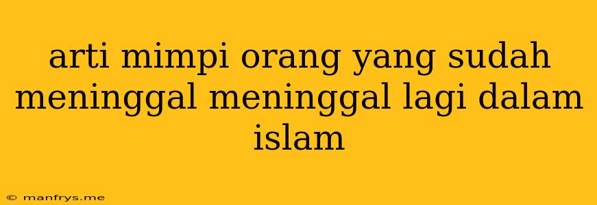 Arti Mimpi Orang Yang Sudah Meninggal Meninggal Lagi Dalam Islam