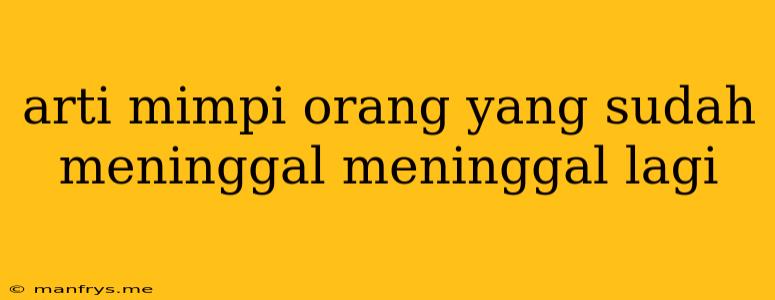 Arti Mimpi Orang Yang Sudah Meninggal Meninggal Lagi