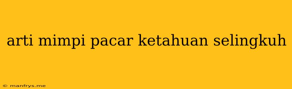 Arti Mimpi Pacar Ketahuan Selingkuh