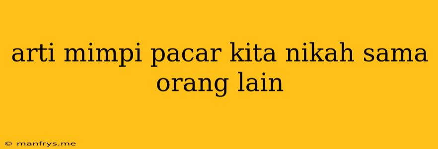 Arti Mimpi Pacar Kita Nikah Sama Orang Lain