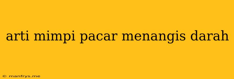 Arti Mimpi Pacar Menangis Darah